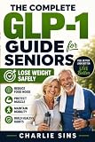 The Complete GLP-1 Guide for Seniors: Lose Weight Safely, Reduce Food Noise, Protect Muscle, Maintain Mobility & Build Healthy Habits for Active, Independent Aging