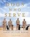 Dogs Who Serve: Incredible Stories of Our Canine Military Heroes