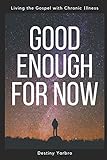 Good Enough For Now: Living the Gospel with Chronic Illness