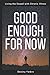 Good Enough For Now: Living the Gospel with Chronic Illness