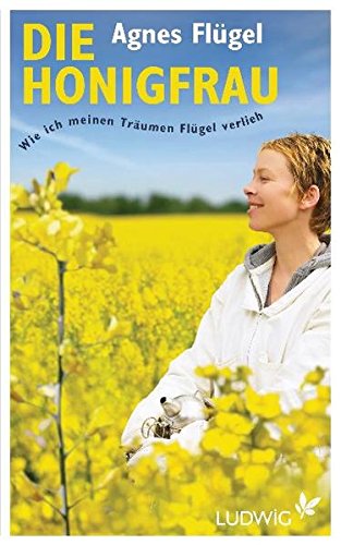 Die Honigfrau: Wie ich meinen Träumen Flügel verlieh