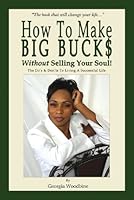 How to Make Big Buck$ Without Selling Your Soul!: The Do's & Don'ts to Living a Successful Life 0977136205 Book Cover