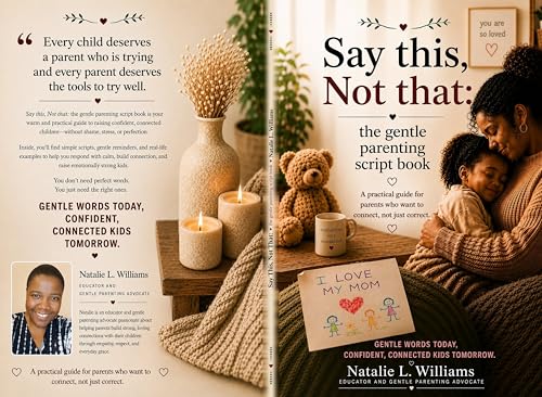 Say This, Not That: The Gentle Parenting Script Book: Word-For-Word Phrases For Tantrums, Meltdowns and Tough Moments