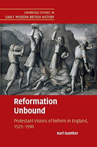 Reformation Unbound: Protestant Visions of Reform in England, 1525–1590 (Cambridge Studies in Early Modern British History)