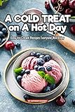  A Cold Treat on A Hot Day: Easy Ice Cream Recipes Everyone Will Enjoy (English Edition)