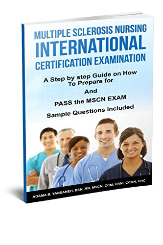 Multiple Sclerosis Nursing International Certification Examination: A Step by Step Guide on How to Prepare for and Pass the MSCN Exam (Pass MSCN Exam! Book 1)