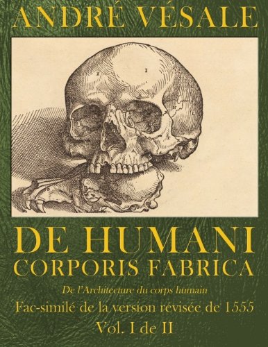 De Humani corporis fabrica (De l'Architecture du corps humain): Fac-simile de la version revisee de