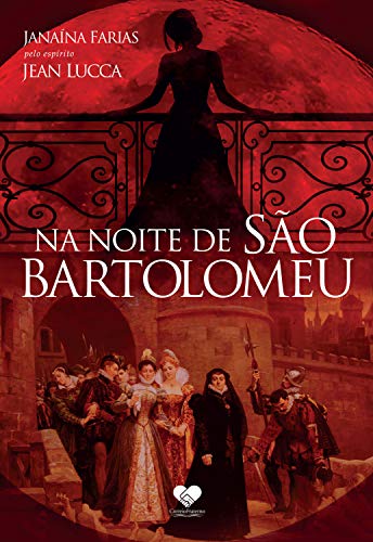 Na Noite De Sao Bartolomeu Pelo Espirito Jean Lucca Ebook Farias Janaina Espirito Jean Lucca Amazon Com Br Livros