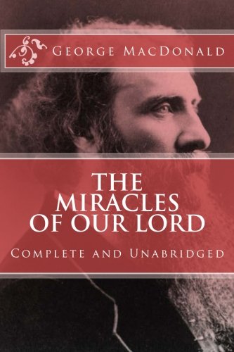 The Miracles of Our Lord (COMPLETE and UNABRIDGED, with an INDEX) (Classics Reprint)