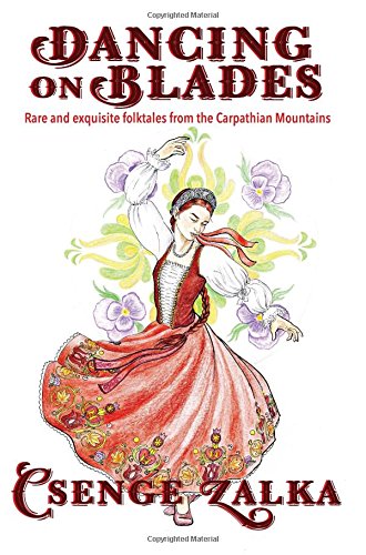 Dancing on Blades: Rare and Exquisite Folktales from the Carpathian Mountains