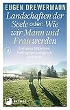 Drewermann, Landschaften der Seele: Landschaften der Seele oder: Wie wir Mann und Frau werden - Grimms Märchen tiefenpsychologisch gedeutet - Eugen Drewermann