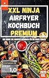 XXL Ninja Airfryer Kochbuch Premium: [FARBAUSGABE] 111 Einfache, Schnelle & Gesunde Airfryer Rezepte für jeden Anlass | Das große Kochbuch Heißluftfritteuse inkl. Insider Tipps