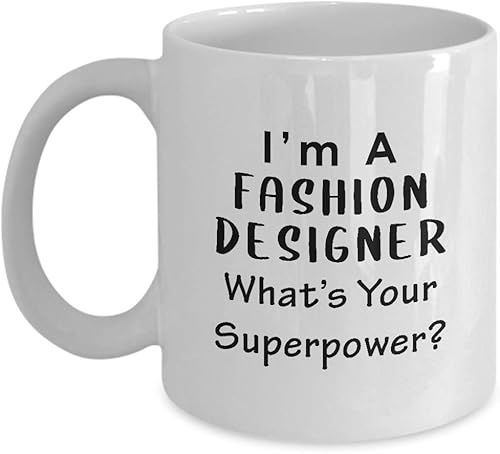 Im a Fashion Designer Coffee Mug Tea Cup - Whats Your Superpower - Gifts for Textile Artist Designing Clothing Stylist Industry Funny Cute Gag