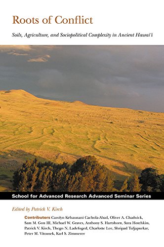 Roots of Conflict: Soils, Agriculture, and Sociopolitical Complexity in Ancient Hawai'i (School for Advanced Research Advanced Seminar Series)