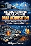 Engineering Real-Time Data Acquisition: Sensors, FPGA Processing, and Scalable Telemetry Systems (Aerospace Interface Standards Series)