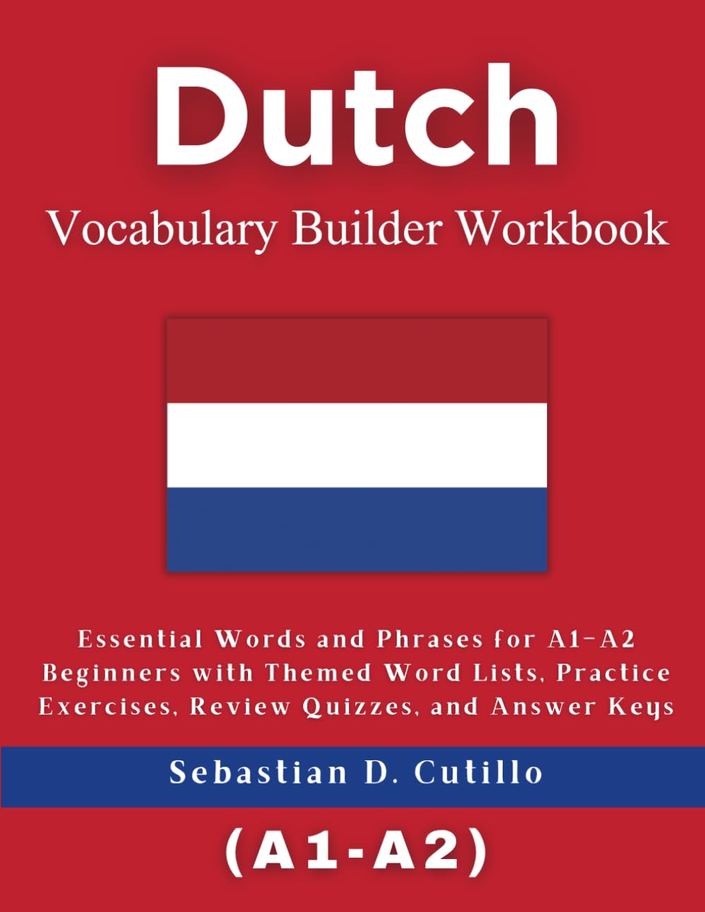 Dutch Vocabulary Builder Workbook: Essential Words and Phrases for A1–A2 Beginners with Themed Word Lists, Practice Exercises, Review Quizzes, and ... Stories (CEFR Leveled Language Learning))