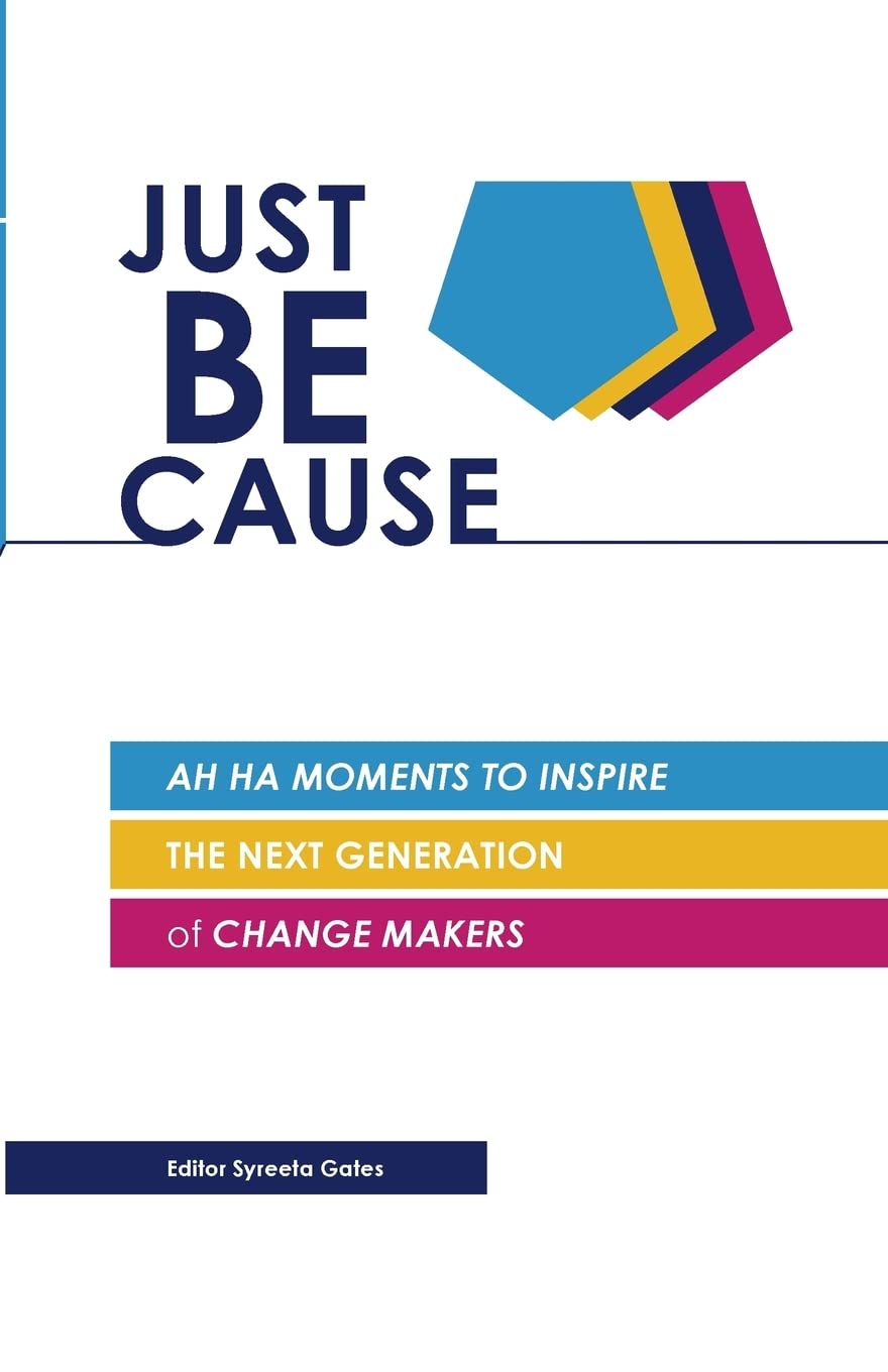 Just BE Cause: Ah Ha Moments To Inspire the Next Generation of Change Makers