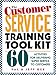 The Customer Service Training Tool Kit : 60 Training Activities for Customer Service Trainers