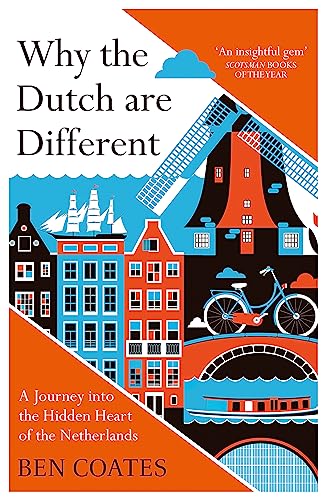 Why the Dutch are Different: A Journey into the Hidden Heart of...