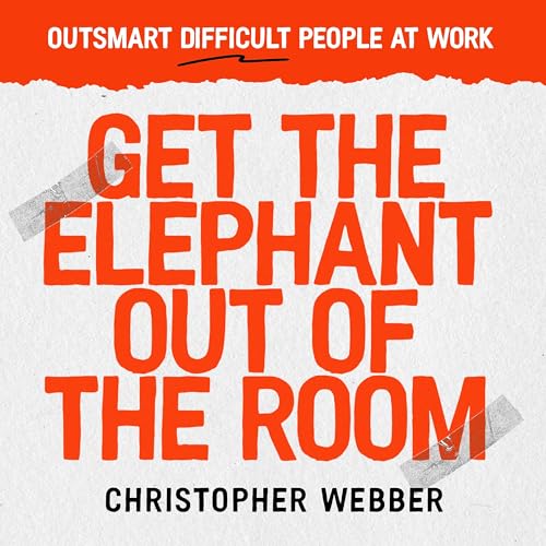 Couverture de Get the Elephant Out of the Room: Outsmart Difficult People at Work