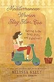 Mediterranean Women Stay Slim, Too: Eating to Be Sexy, Fit, and Fabulous!