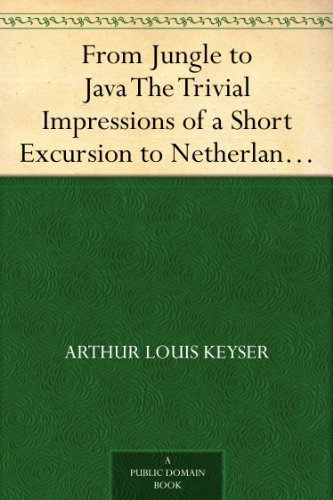 From Jungle to Java The Trivial Impressions of a Short Excursion to Netherlands India      Kindle Edition