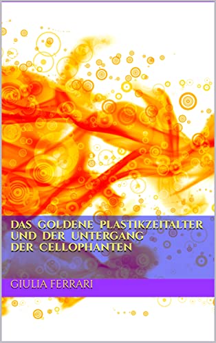 Das Goldene Plastikzeitalter und der Untergang der Cellophanten: Geschichten zum Mitdenken