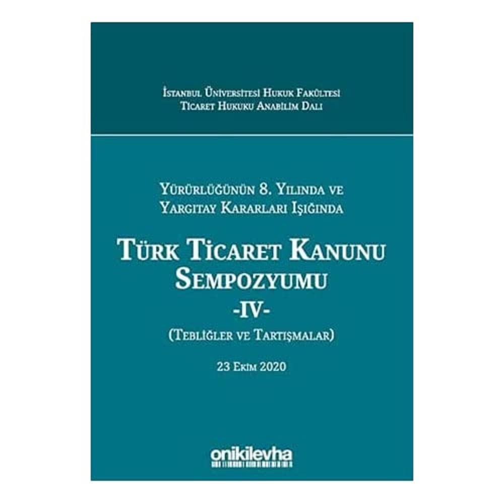 Yürürlüğünün 8. Yılında ve Yargıtay Kararları Işığında Türk Ticaret Kanunu Sempozyumu - 4 - (Tebliğler ve Tartışmalar) 23 Ekim 2020