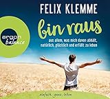  bin raus: aus allem, was mich davon abhält, natürlich und erfüllt zu leben.