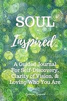 Soul Inspired : A Guided Journal for Self-Discovery, Clarity of Vision, and Loving Who You Are 1520223145 Book Cover