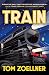 Train: Riding the Rails That Created the Modern World--from the Trans-Siberian to the Southwest Chief