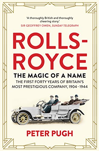 Rolls-Royce: The Magic of a Name: The First Forty Years of Britains Most Prestigious Company