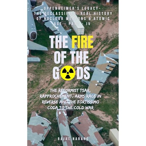 The Fire of the Gods: Oppenheimer's Legacy - Part IV - The Declassified, Real History of Nuclear Weapons &amp;amp; the Atomic Age by Rajat Narang episode artwork