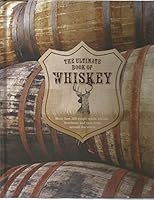 The Ultimate Book of Whiskey : over 200 single malts, blends, bourbons, and ryes from around the world 1474852084 Book Cover