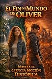 finimento pony  El Fin del Mundo de Oliver: Una novela de ciencia ficción distópica, thriller tecnológico y esperanza radical. (Spanish Edition)