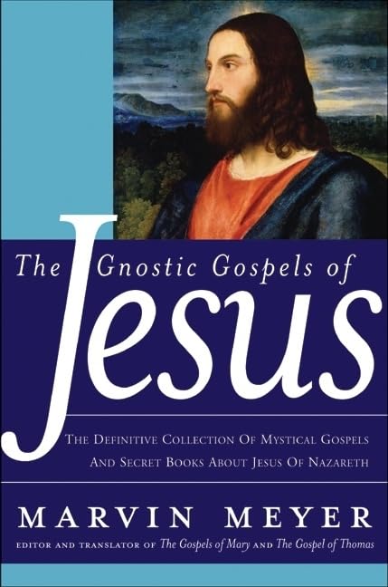 The Gnostic Gospels of Jesus: The Definitive Collection of Mystical Gospels and Secret Books about Jesus of Nazareth – Fresh Nag Hammadi Translations by Marvin Meyer