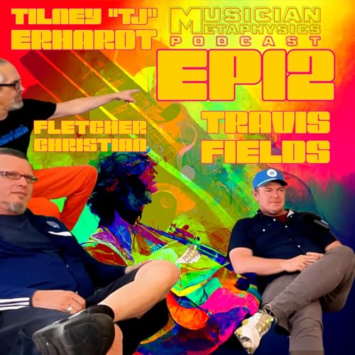 Musician Metaphysics Podcast - Episode Twelve: Travis Fields and Tilney Erhardt.