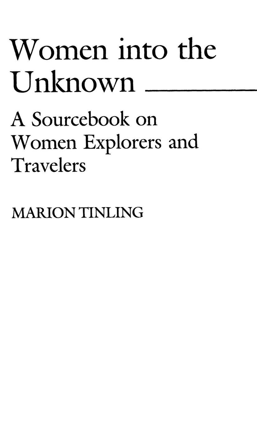 Women Into the Unknown: A Sourcebook on Women Explorers and Travelers