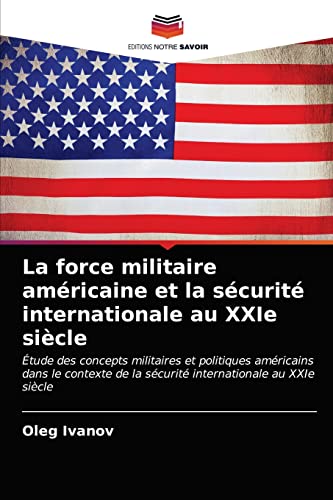 livre La force militaire américaine et la sécurité internationale au XXIe siècle: Étude des concepts militaires et politiques américains dans le contexte de la sécurité internationale au XXIe siècle