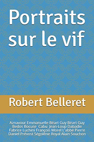 Portraits sur le vif: Aznavour, Emmanuelle Béart, Guy Béart, Bedos, Bocuse, Cabu, Dabadie, Luchini, François Morel, L'abbé Pierre, Daniel Prévost, Ségolène Royal, Souchon (French Edition)