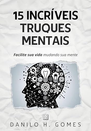 15 Incríveis Truques Mentais: Facilite sua vida mudando sua mente - Danilo H. Gomes