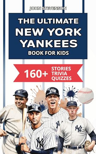 The Ultimate New York Yankees Book For Kids: 160+ Fun, Surprising, And Educational Stories And Trivia Quizzes About Players And History