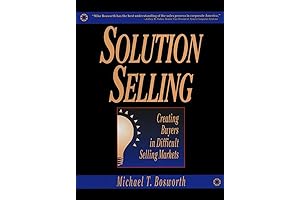 Solution Selling: The Definitive Guide to Creating Customers for Life