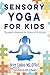 Sensory Yoga for Kids: Therapeutic Movement for Children of all Abilities