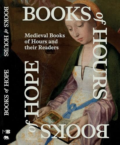 Books Of Hours Books Of Hope: Medieval Books Of Hours And Their Readers