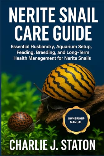 NERITE SNAIL CARE GUIDE: Essential Husbandry, Aquarium Setup, Feeding, Breeding, and Long-Term Health Management for Nerite Snails