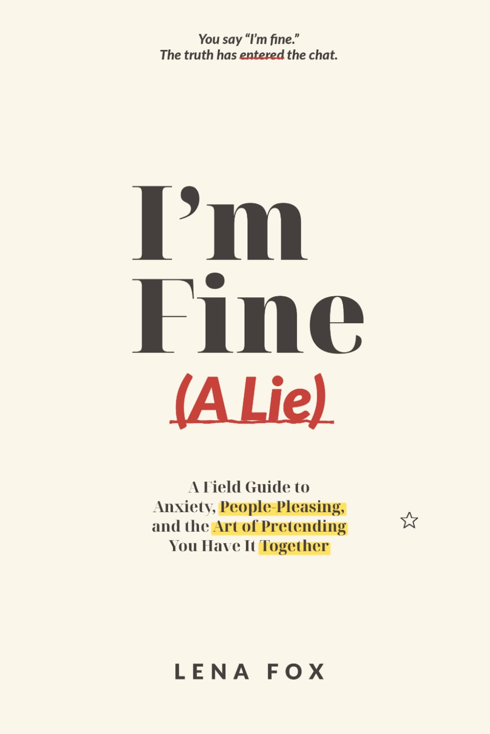 I’m Fine (A Lie): A Field Guide to Anxiety, People-Pleasing, and the Art of Pretending You Have It Together