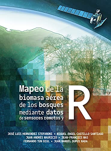 Mapeo de la biomasa aérea de los bosques mediante datos de sensores remotos y R (Spanish Edition)