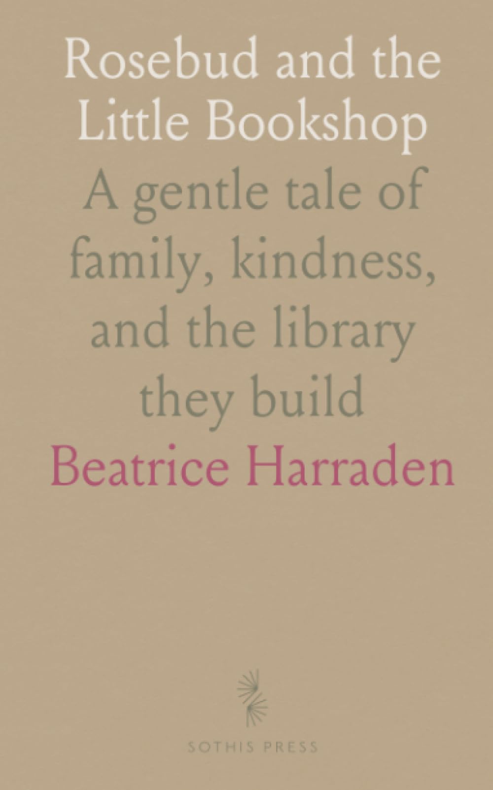 Rosebud and the Little Bookshop: A gentle tale of family, kindness, and the library they build