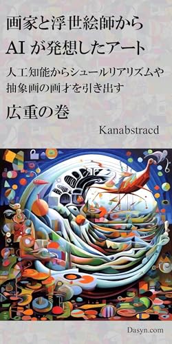 画家と浮世絵師から AI が発想したアート 広重の巻: 人工知能からシュールリアリズムや抽象画の画才を引き出す 画家と浮世絵師から AI が発想したアート Kindle 版